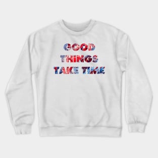 Good things take time Crewneck Sweatshirt